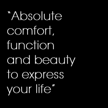 'Absolute comfort, function and beauty to express your life'